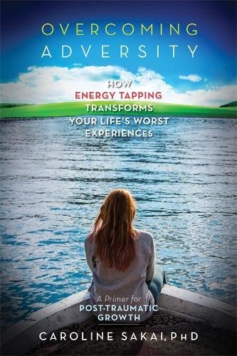 The book cover for Overcoming Adversity: How Energy Tapping Transforms Your Life’s Worst Experiences: A Primer for Post-Traumatic Growth by Caroline Sakai, PhD | November 30, 2014